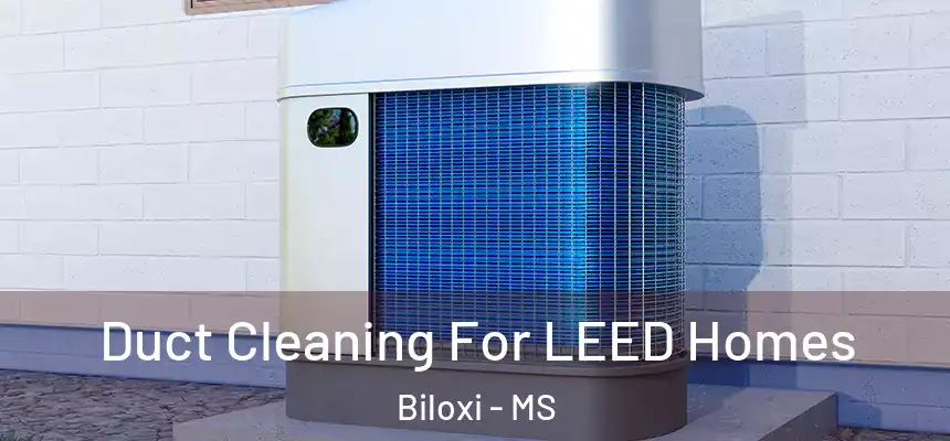  Duct Cleaning For LEED Homes Biloxi - MS
