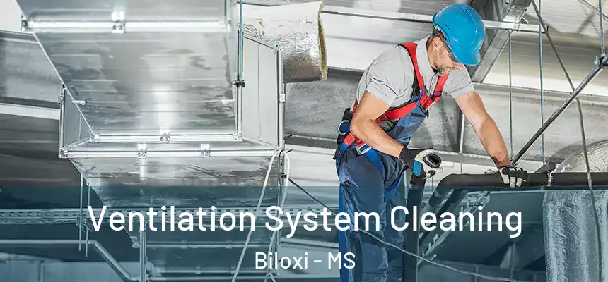 Ventilation System Cleaning Biloxi - MS